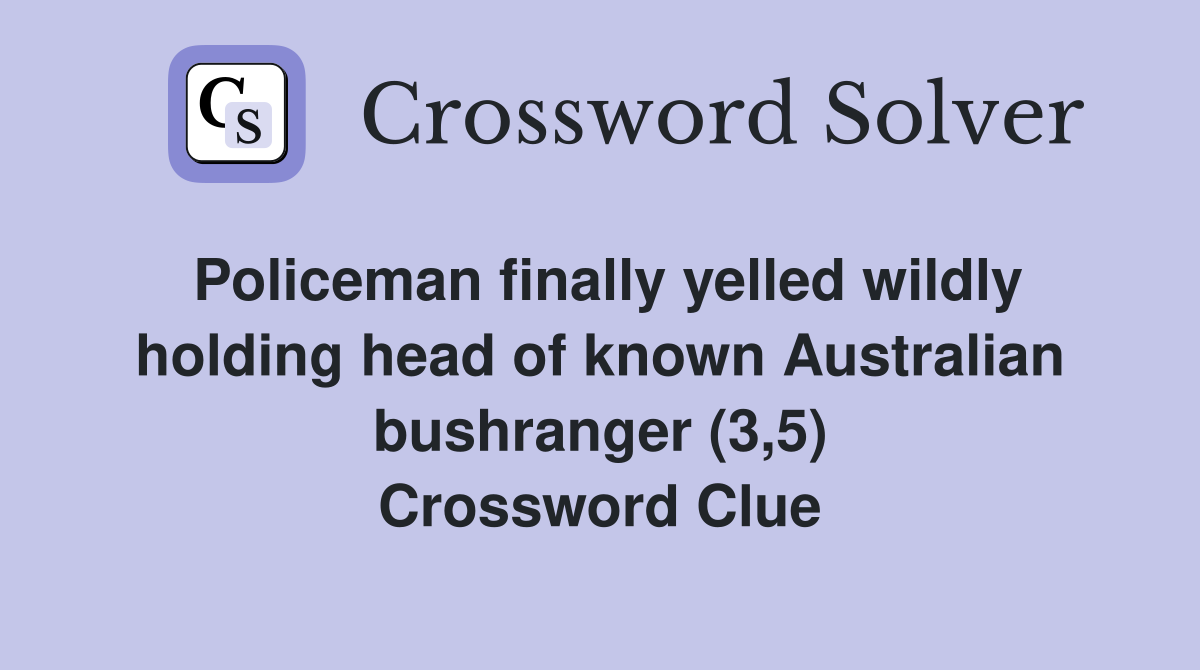 Policeman finally yelled wildly holding head of known Australian bushranger (3,5) Crossword Clue