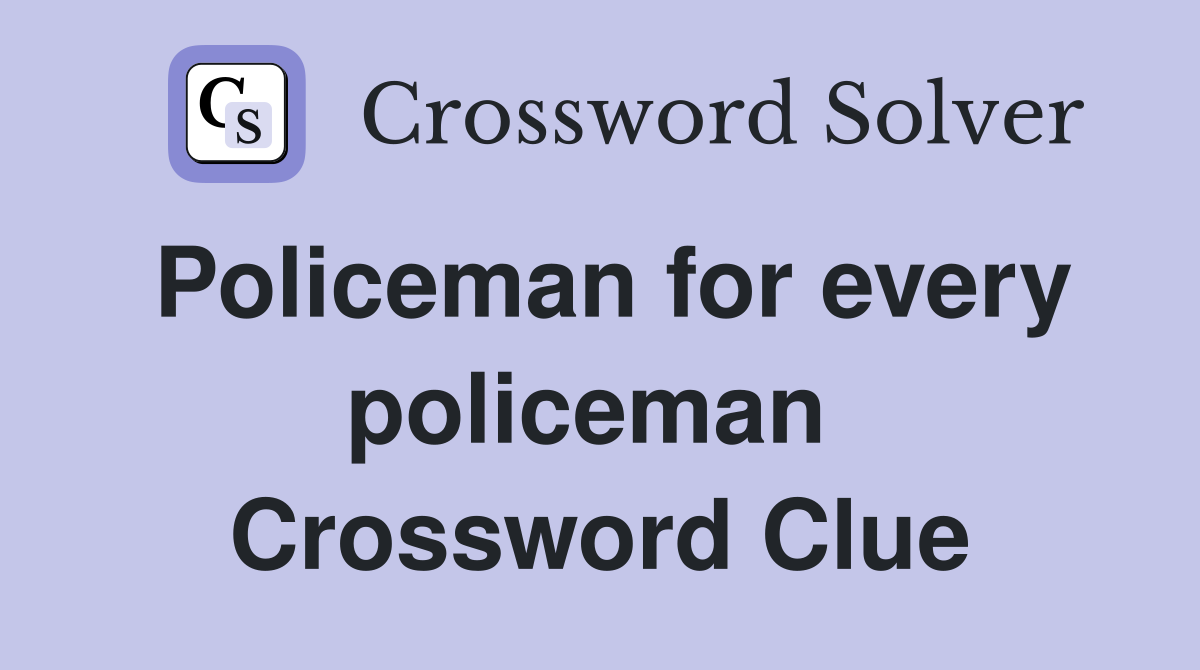 Policeman for every policeman  Crossword Clue