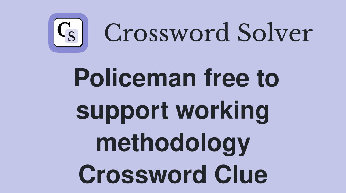 Policeman free to support working methodology Crossword Clue
