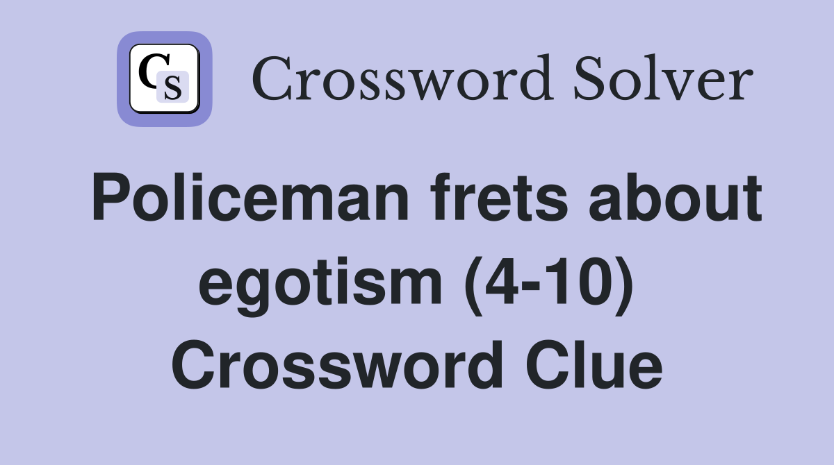 Policeman frets about egotism (4-10) Crossword Clue
