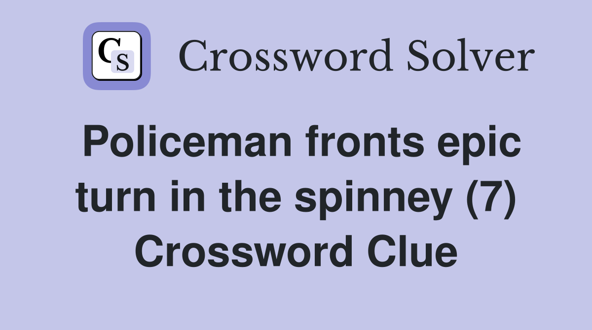 Policeman fronts epic turn in the spinney (7) Crossword Clue