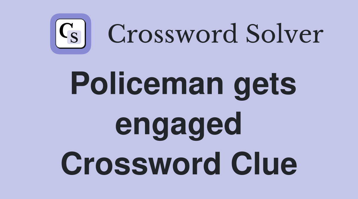 Policeman gets engaged Crossword Clue