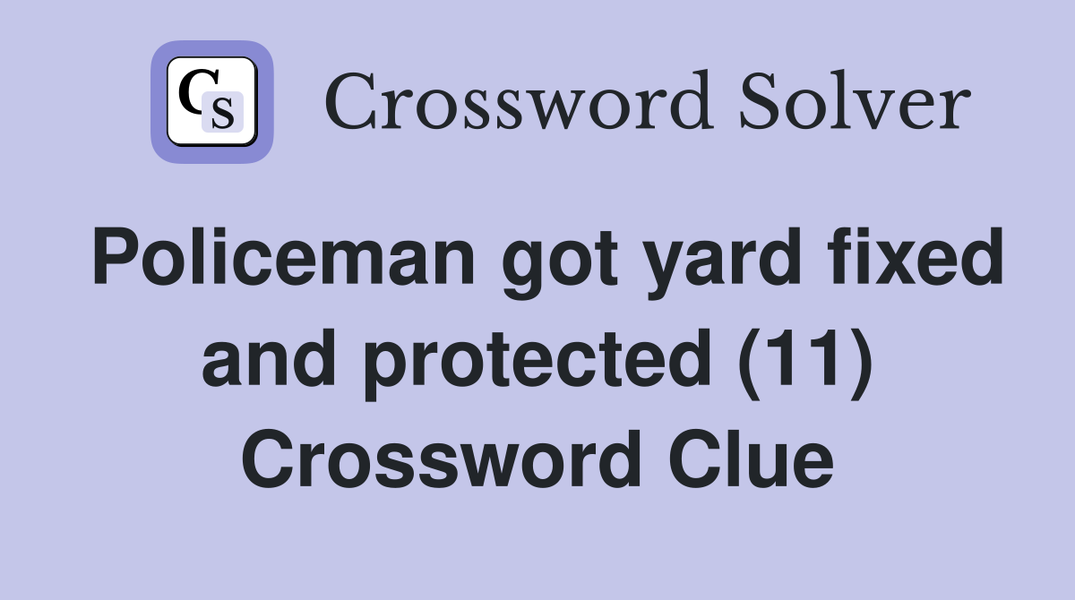 Policeman got yard fixed and protected (11) Crossword Clue