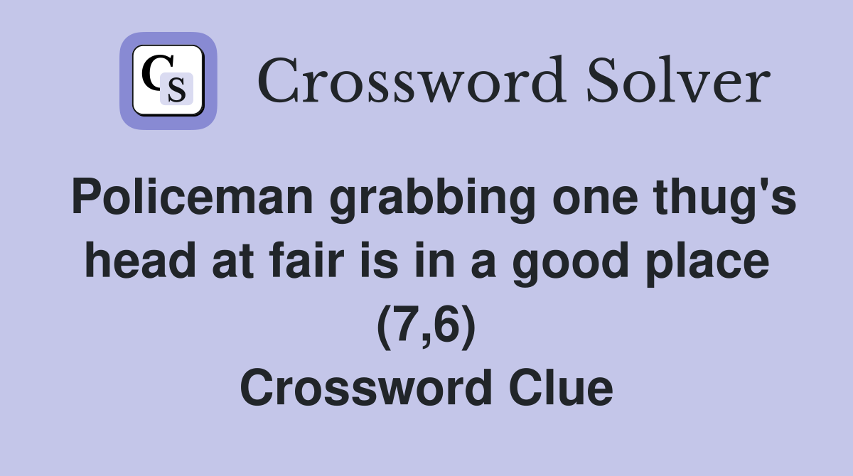 Policeman grabbing one thug's head at fair is in a good place (7,6) Crossword Clue