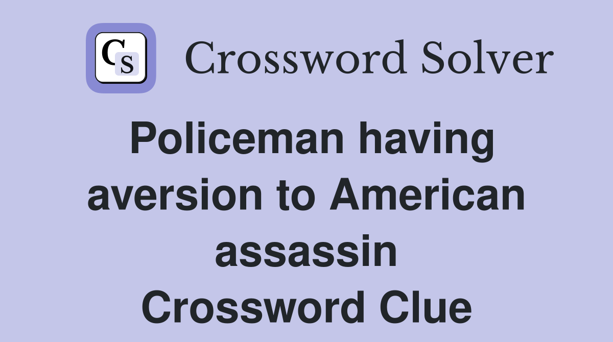 Policeman having aversion to American assassin Crossword Clue