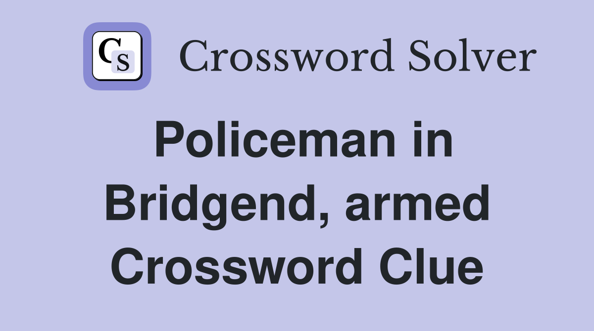 Policeman in Bridgend, armed Crossword Clue