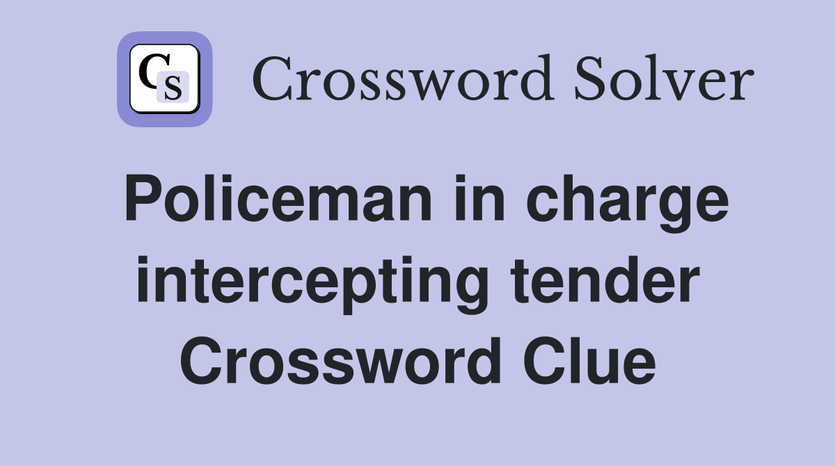 Policeman in charge intercepting tender Crossword Clue