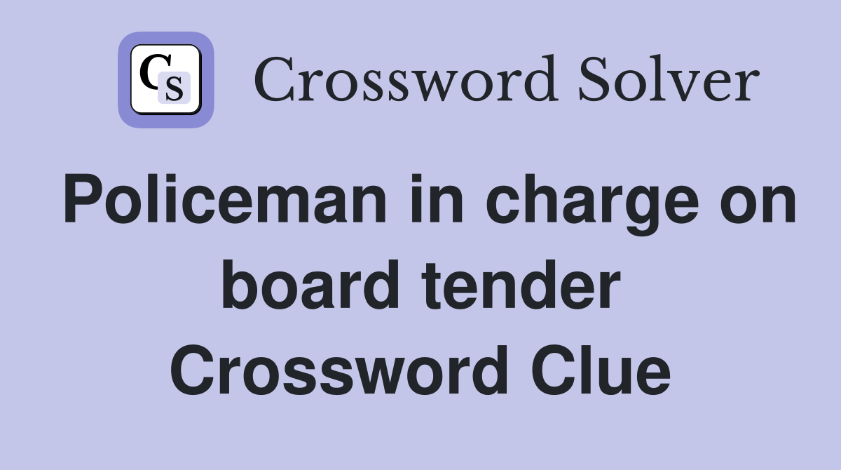 Policeman in charge on board tender Crossword Clue