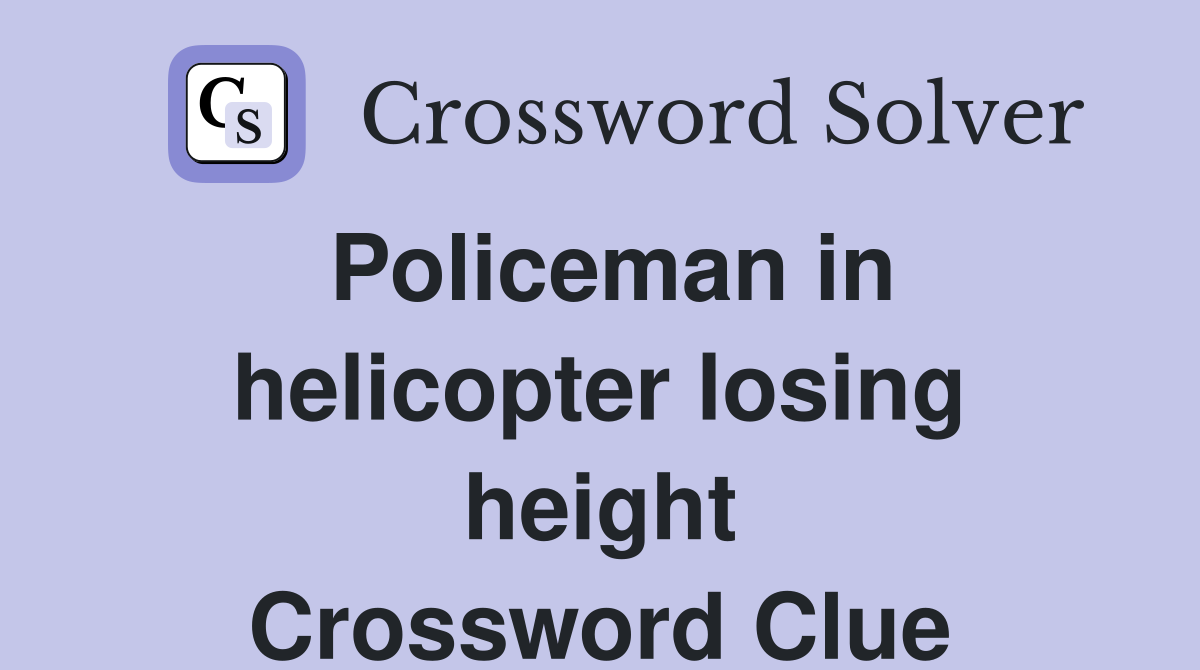 Policeman in helicopter losing height Crossword Clue