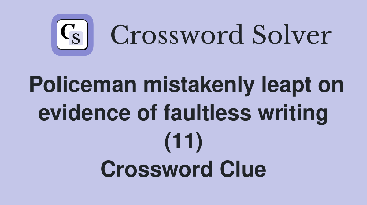 Policeman mistakenly leapt on evidence of faultless writing (11) Crossword Clue