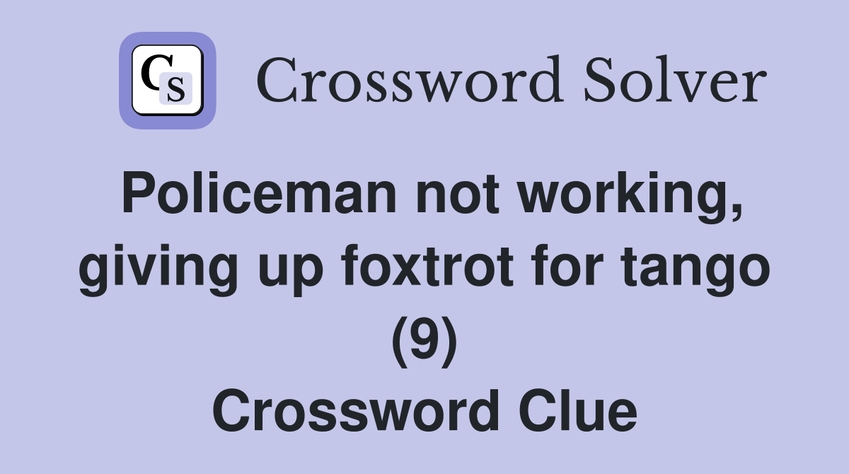 Policeman not working, giving up foxtrot for tango (9) Crossword Clue