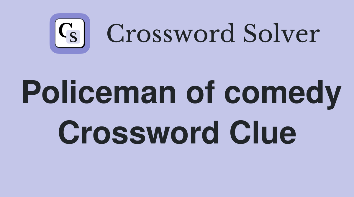 Policeman of comedy Crossword Clue