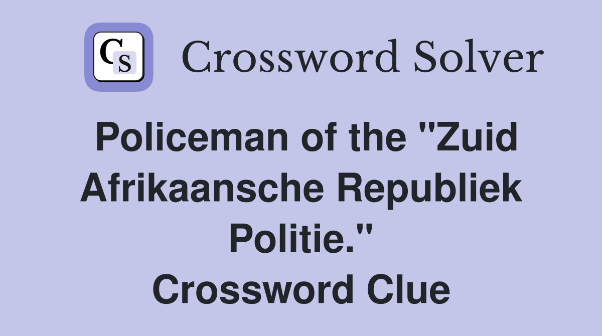 Policeman of the "Zuid Afrikaansche Republiek Politie." Crossword Clue