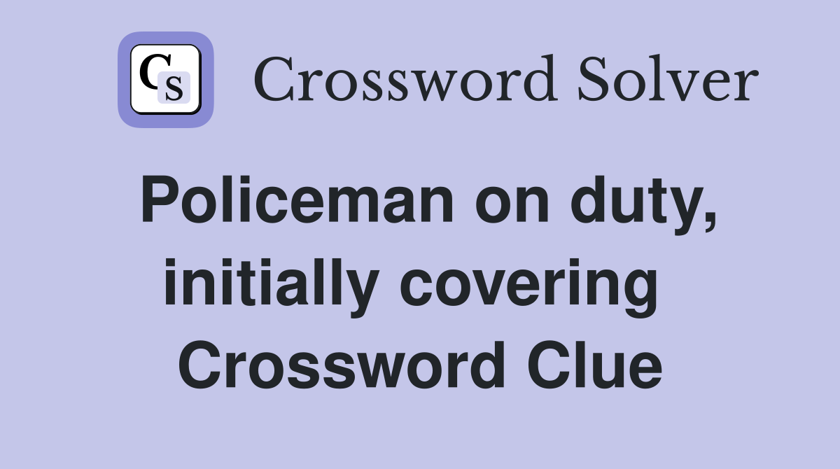 Policeman on duty, initially covering  Crossword Clue