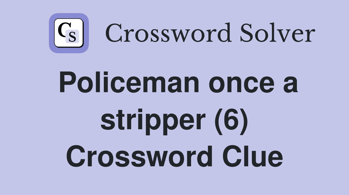 Policeman once a stripper (6) Crossword Clue