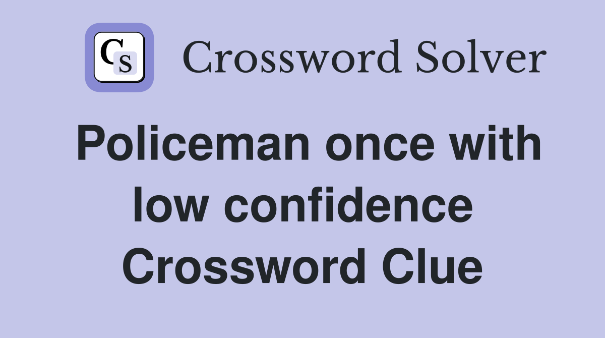 Policeman once with low confidence Crossword Clue