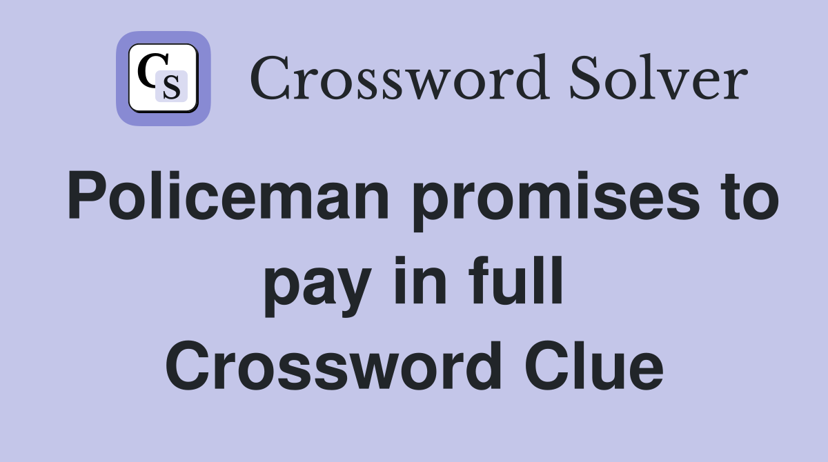 Policeman promises to pay in full Crossword Clue