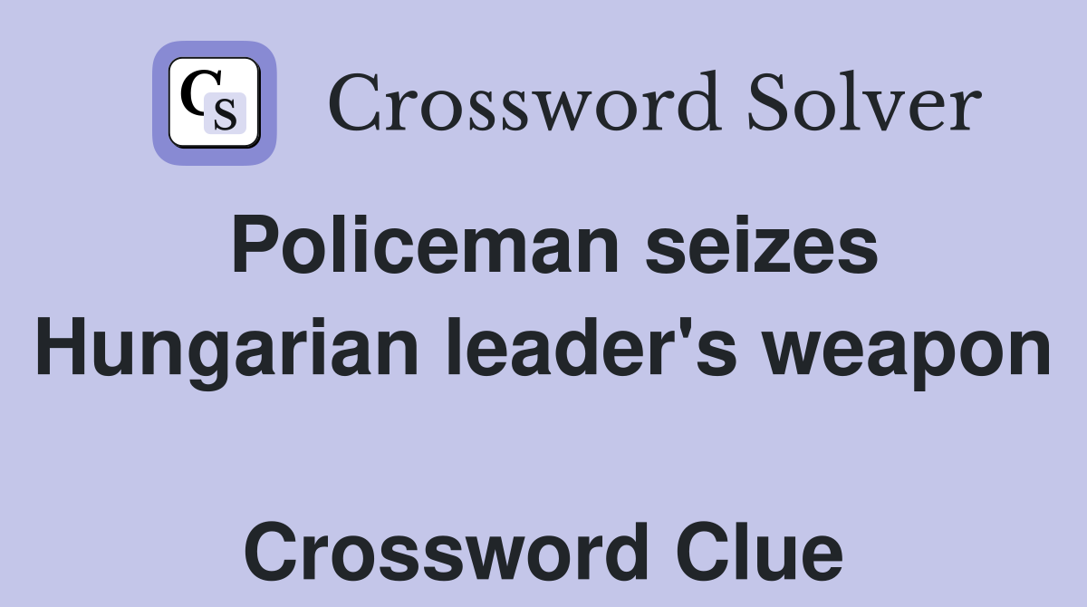 Policeman seizes Hungarian leader's weapon  Crossword Clue