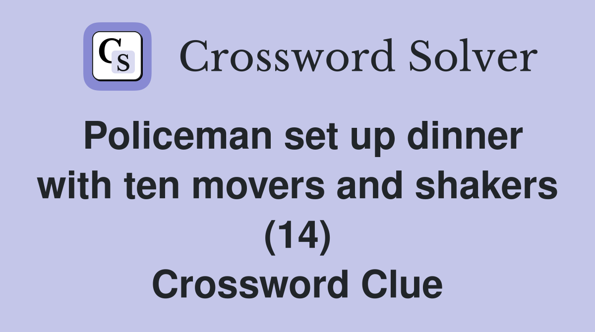 Policeman set up dinner with ten movers and shakers (14) Crossword Clue