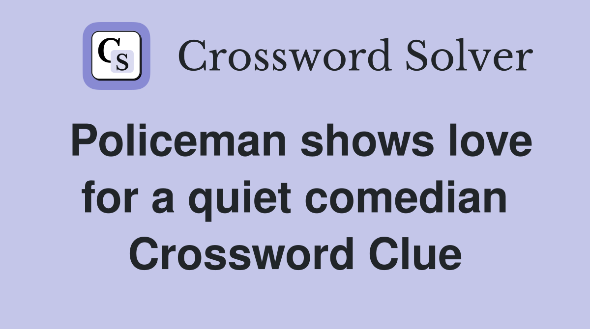 Policeman shows love for a quiet comedian Crossword Clue
