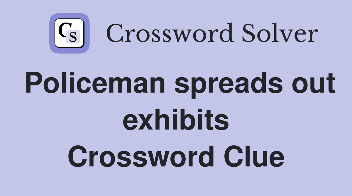 Policeman spreads out exhibits Crossword Clue