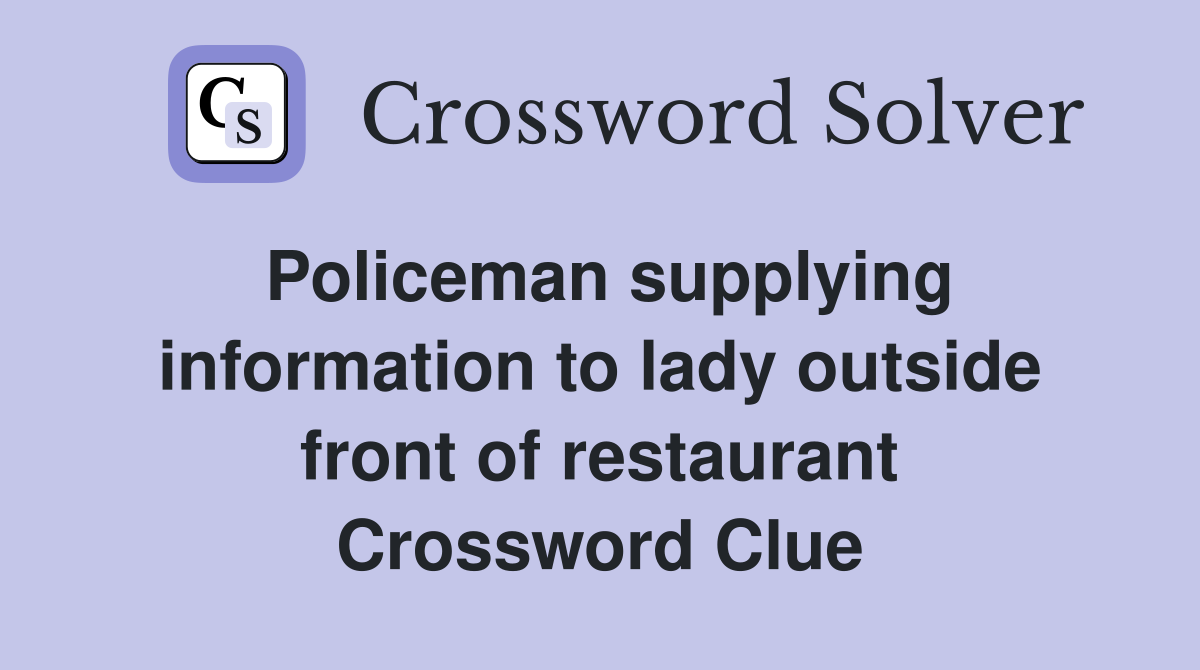 Policeman supplying information to lady outside front of restaurant Crossword Clue