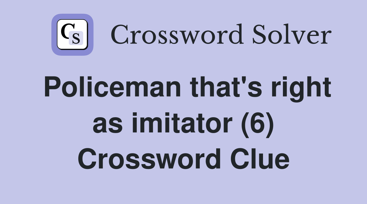 Policeman that's right as imitator (6) Crossword Clue