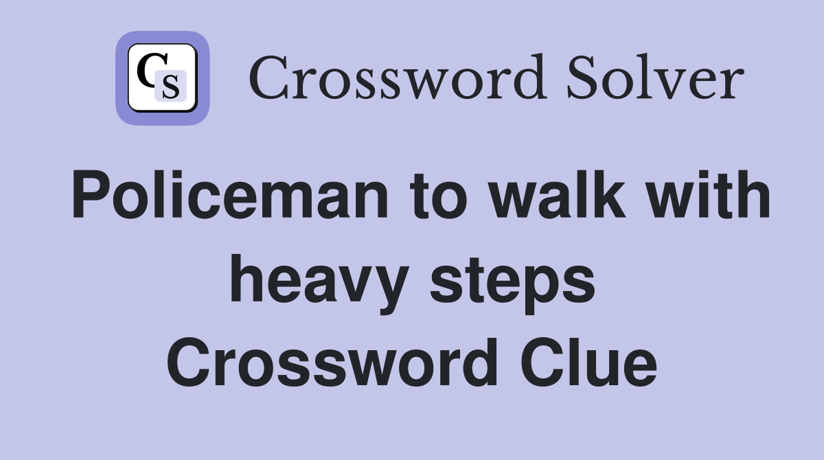 Policeman to walk with heavy steps Crossword Clue