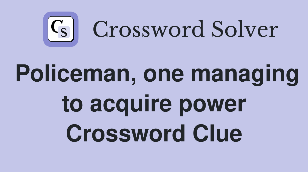 Policeman, one managing to acquire power Crossword Clue
