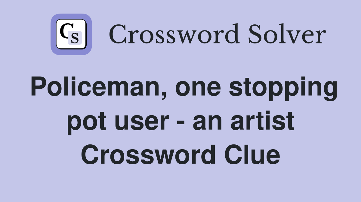 Policeman, one stopping pot user - an artist Crossword Clue