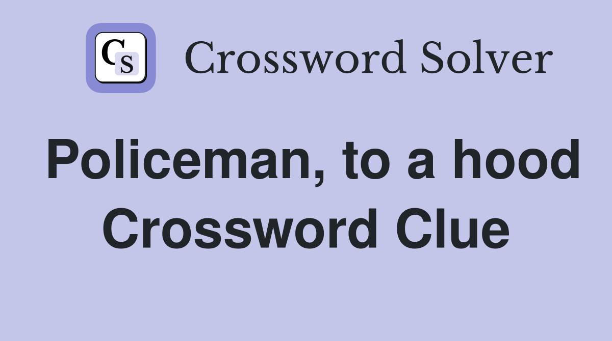 Policeman, to a hood Crossword Clue