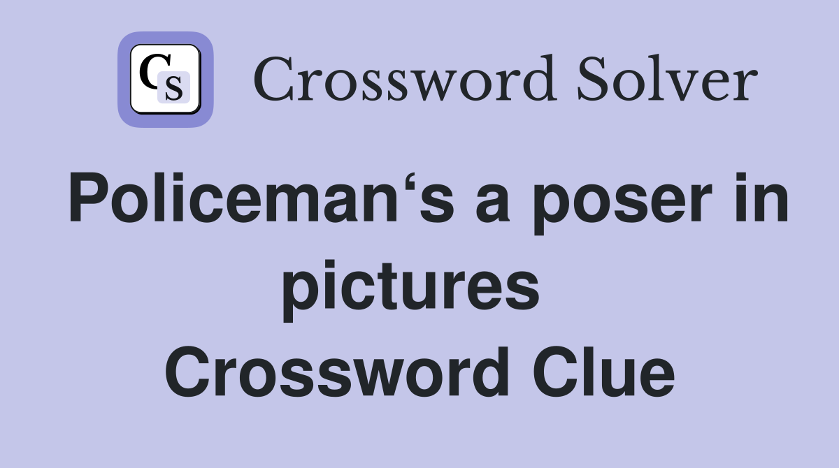 Policeman‘s a poser in pictures  Crossword Clue