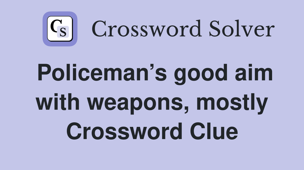 Policeman’s good aim with weapons, mostly Crossword Clue