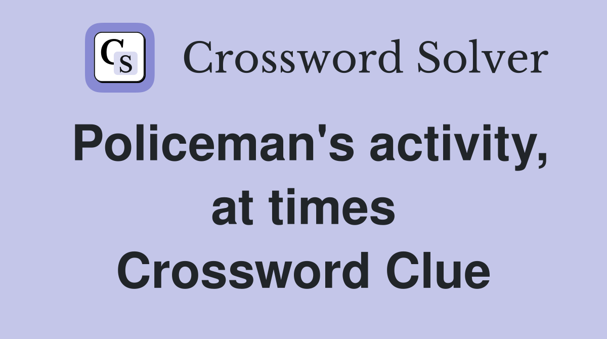 Policeman's activity, at times Crossword Clue