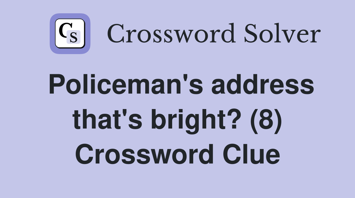 Policeman's address that's bright? (8) Crossword Clue