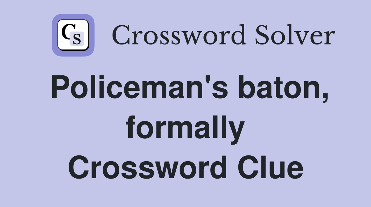 Policeman's baton, formally Crossword Clue
