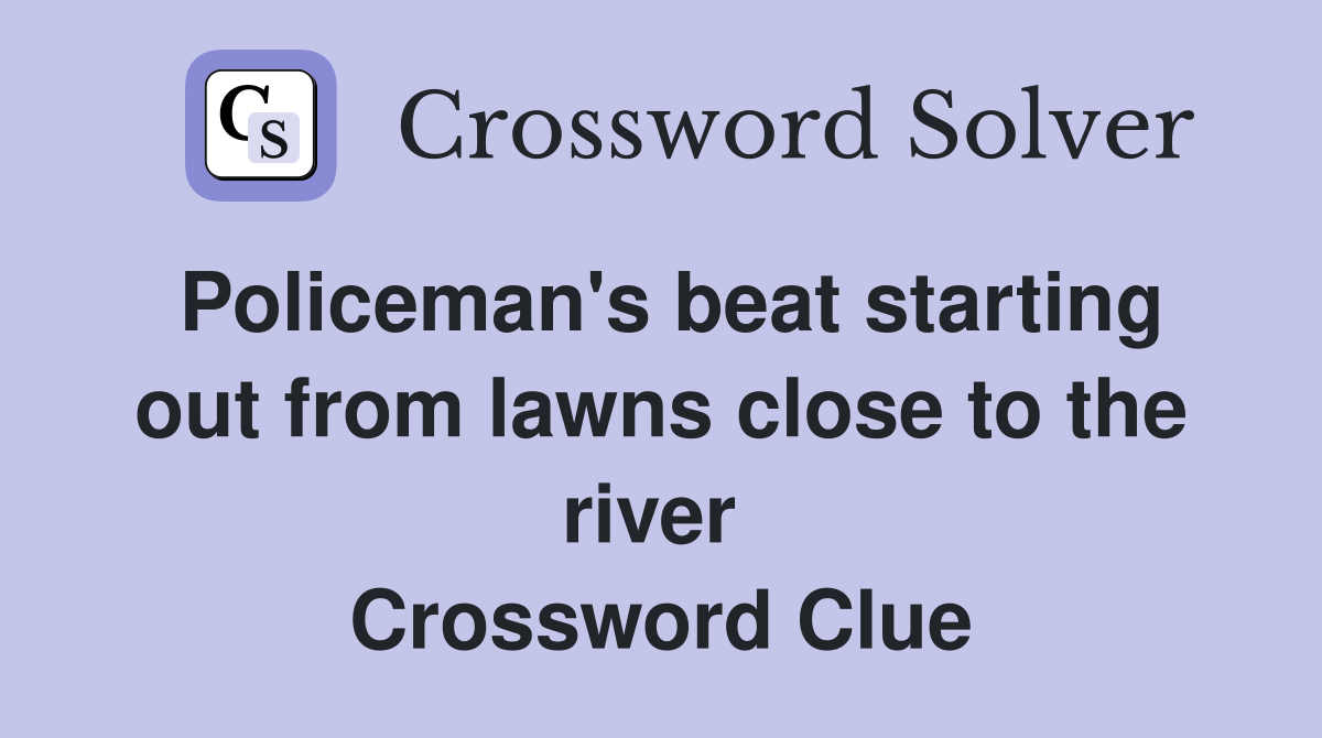 Policeman's beat starting out from lawns close to the river  Crossword Clue