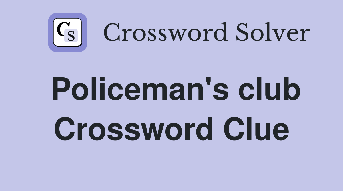 Policeman's club Crossword Clue
