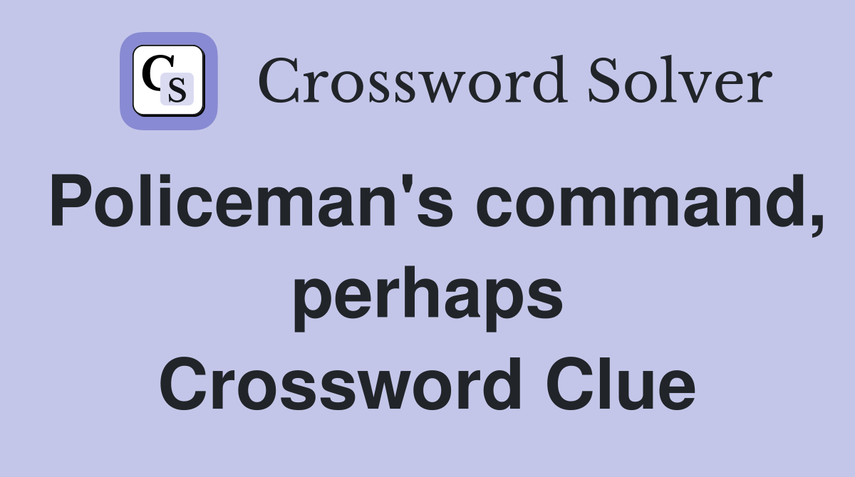 Policeman's command, perhaps Crossword Clue