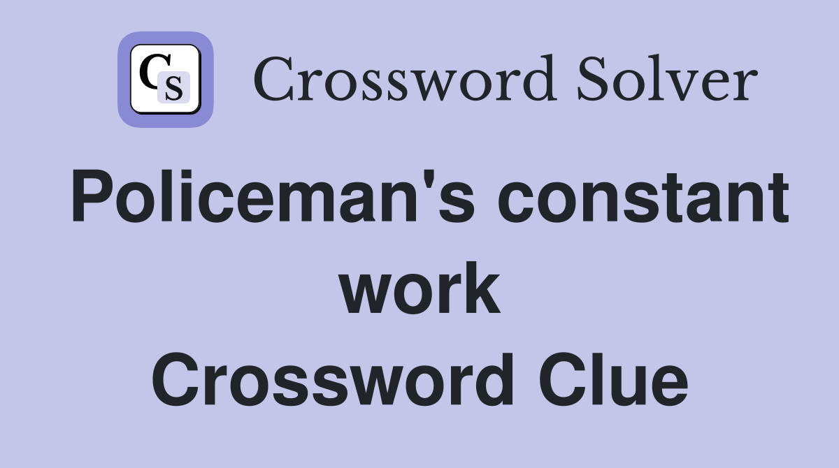 Policeman's constant work Crossword Clue
