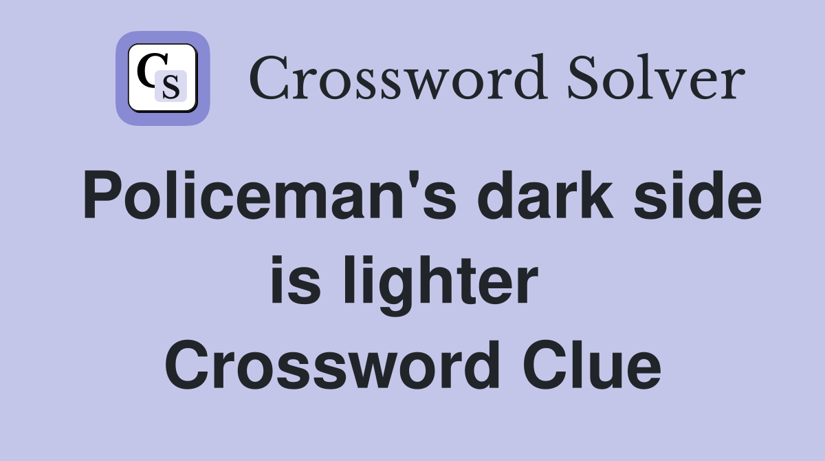 Policeman's dark side is lighter  Crossword Clue