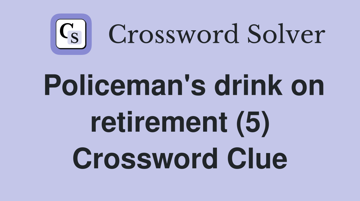 Policeman's drink on retirement (5) Crossword Clue
