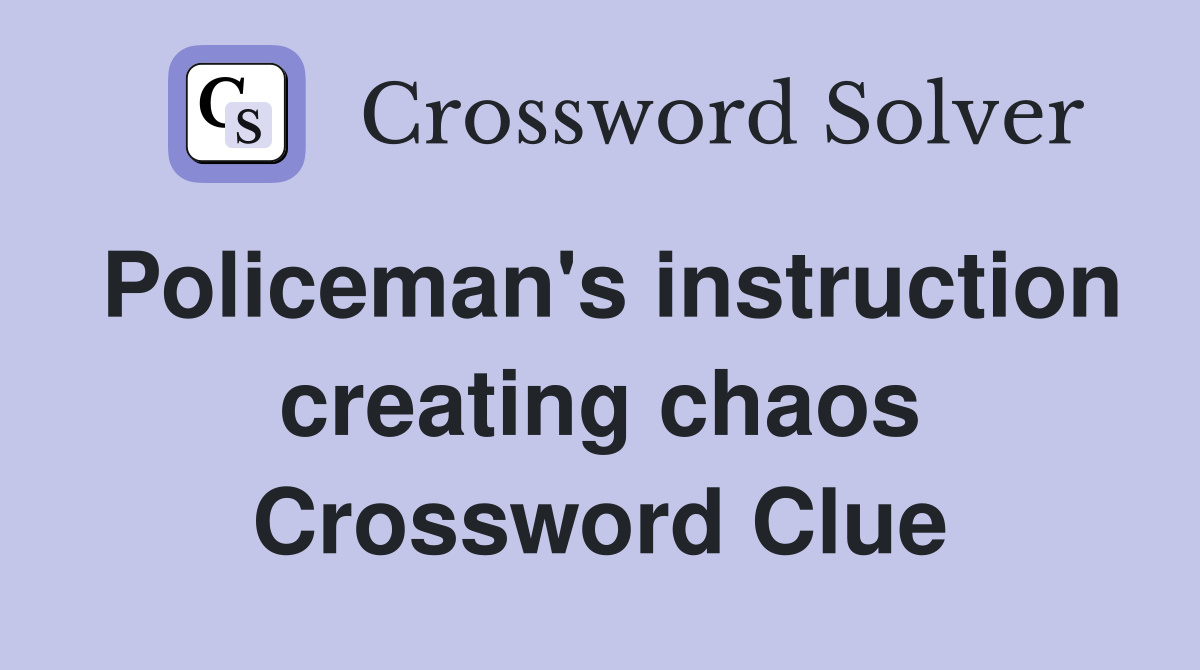 Policeman's instruction creating chaos Crossword Clue