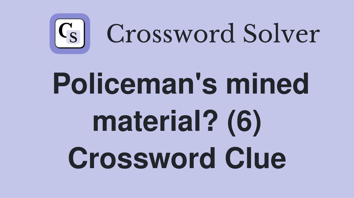 Policeman's mined material? (6) Crossword Clue