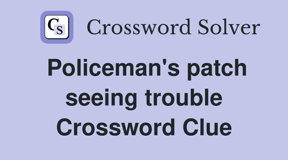 Policeman's patch seeing trouble Crossword Clue