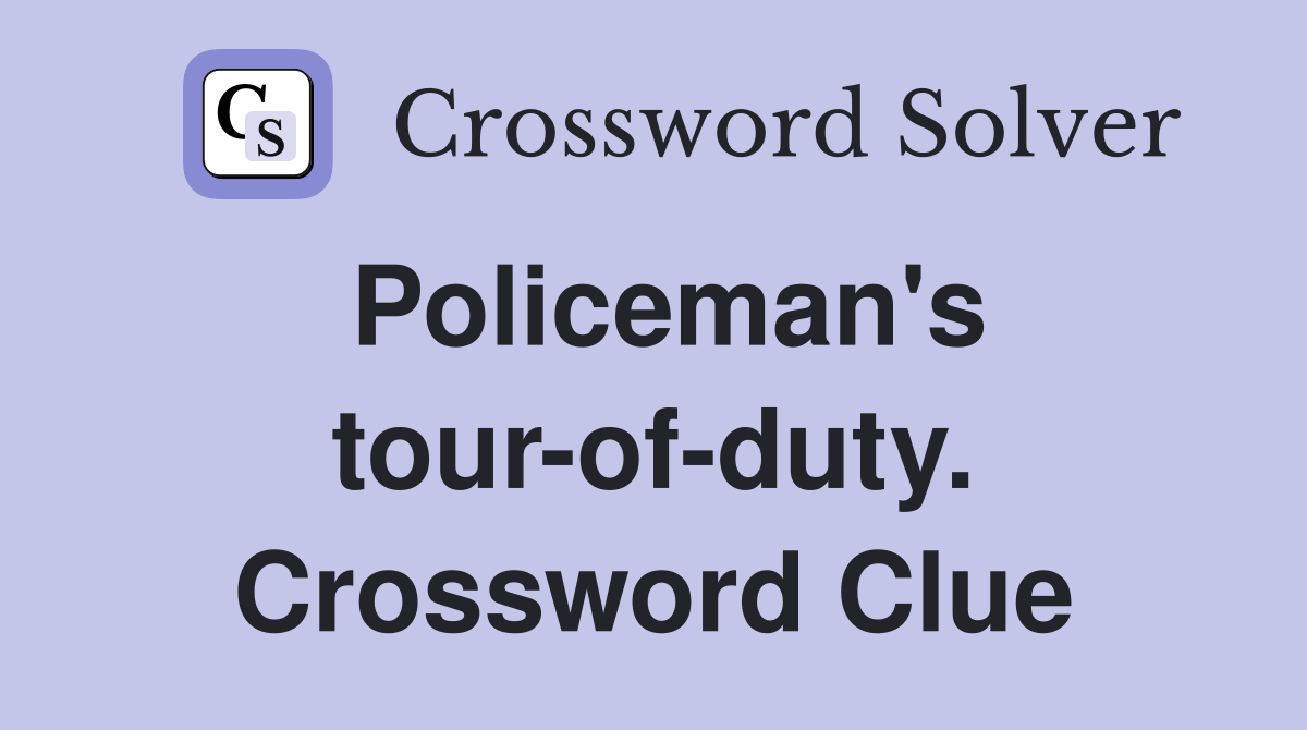 Policeman's tour-of-duty. Crossword Clue