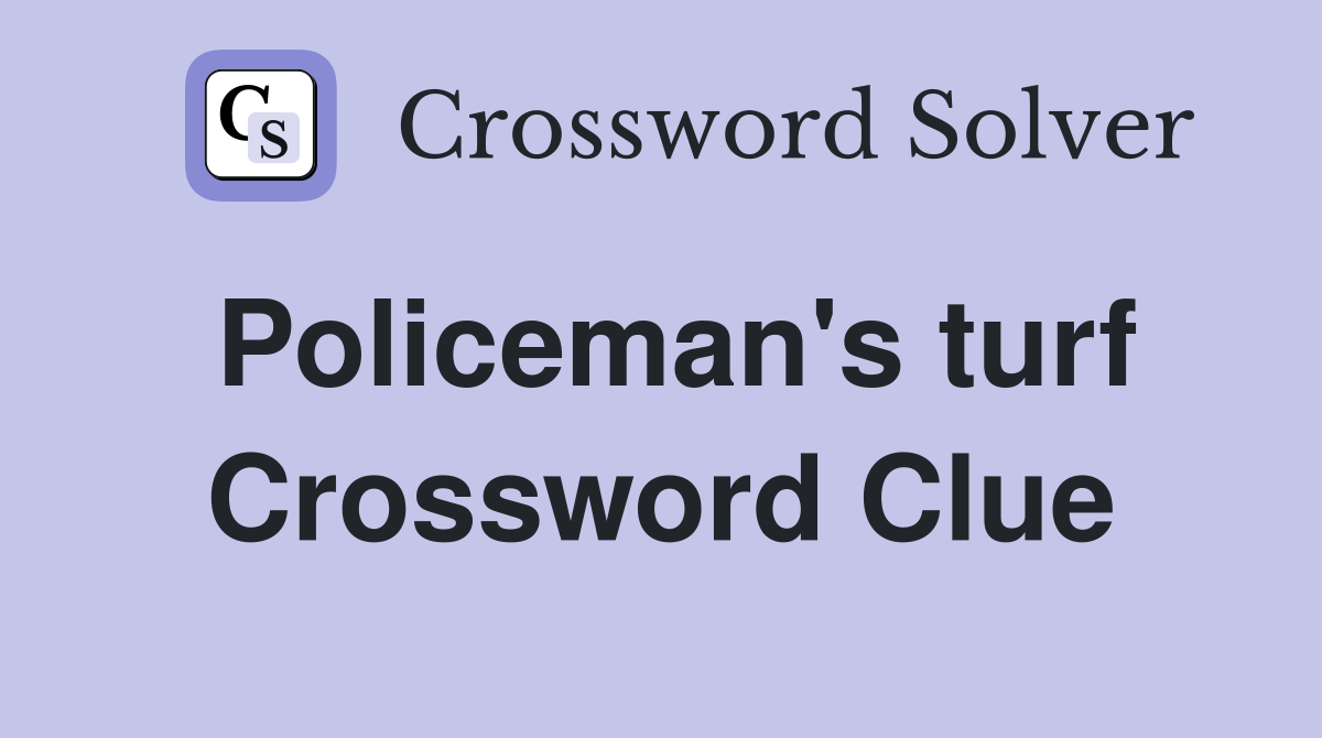 Policeman's turf Crossword Clue