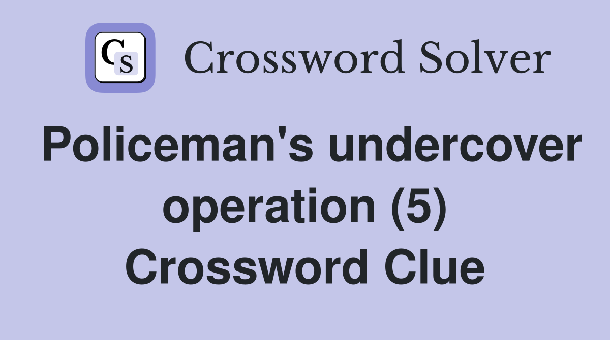 Policeman's undercover operation (5) Crossword Clue