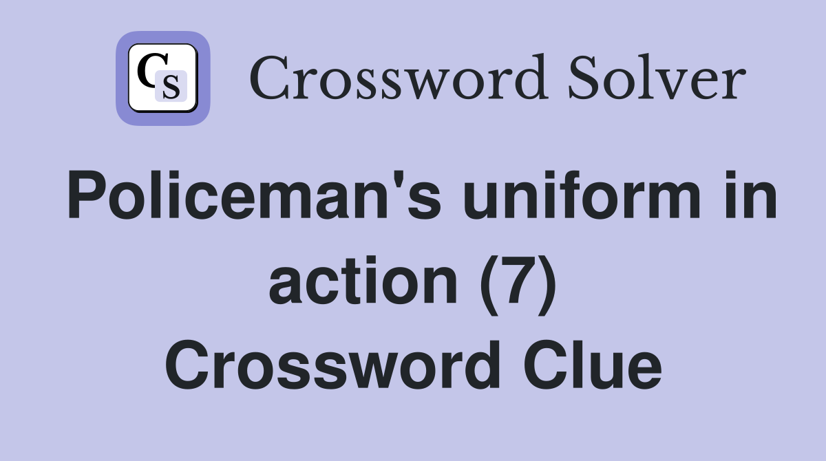 Policeman's uniform in action (7) Crossword Clue