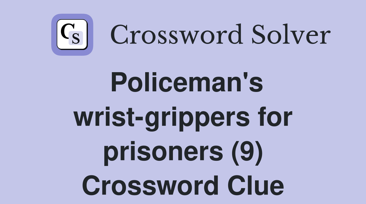 Policeman's wrist-grippers for prisoners (9) Crossword Clue